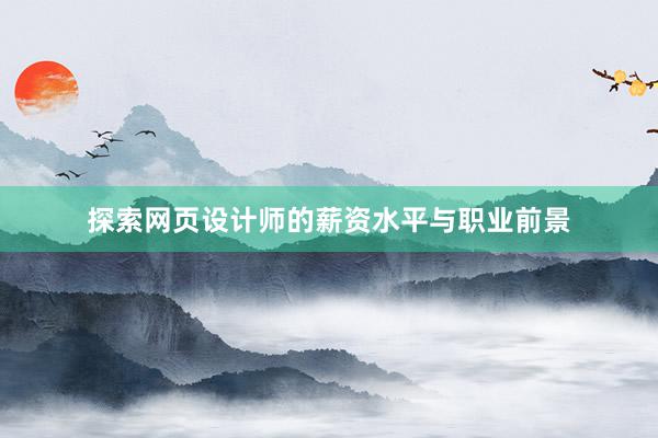 探索网页设计师的薪资水平与职业前景